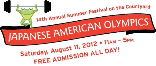14th Annual Summer Festival on the Courtyard: Japanese American Olympics -- Saturday, August 11, 2012, 11am-5pm, FREE ADMISSION ALL DAY!