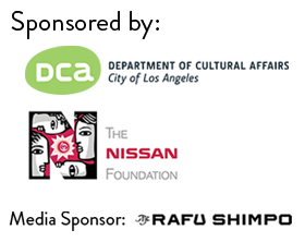 Sponsored by: City of Los Angeles, Department of Cultural Affairs and The Nissan Foundation. Media Sponsor: The Rafu Shimpo.